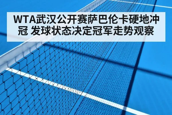 WTA武汉公开赛萨巴伦卡硬地冲冠 发球状态决定冠军走势观察 - b one sports